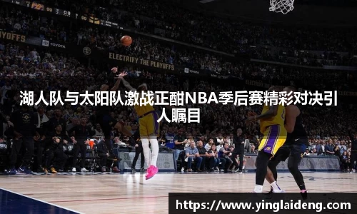 湖人队与太阳队激战正酣NBA季后赛精彩对决引人瞩目