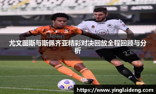 尤文图斯与斯佩齐亚精彩对决回放全程回顾与分析